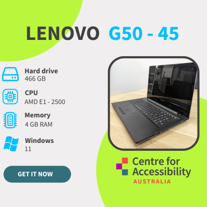 A white and green background. Above it says Lenovo G50-45. On the left side is information: -	Hard drive: 932GB, CPU: AMD A6 - 6310,, Memory 4GB RAM and Windows 11. On the right is a photo of the black coloured laptop, and underneath is the Centre for Accessibility Australia logo.
