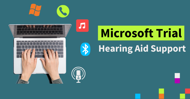 A teal background. An open laptop with hands hovering over the keyboard. Caption says Microsoft Trial Hearing Aid Support.