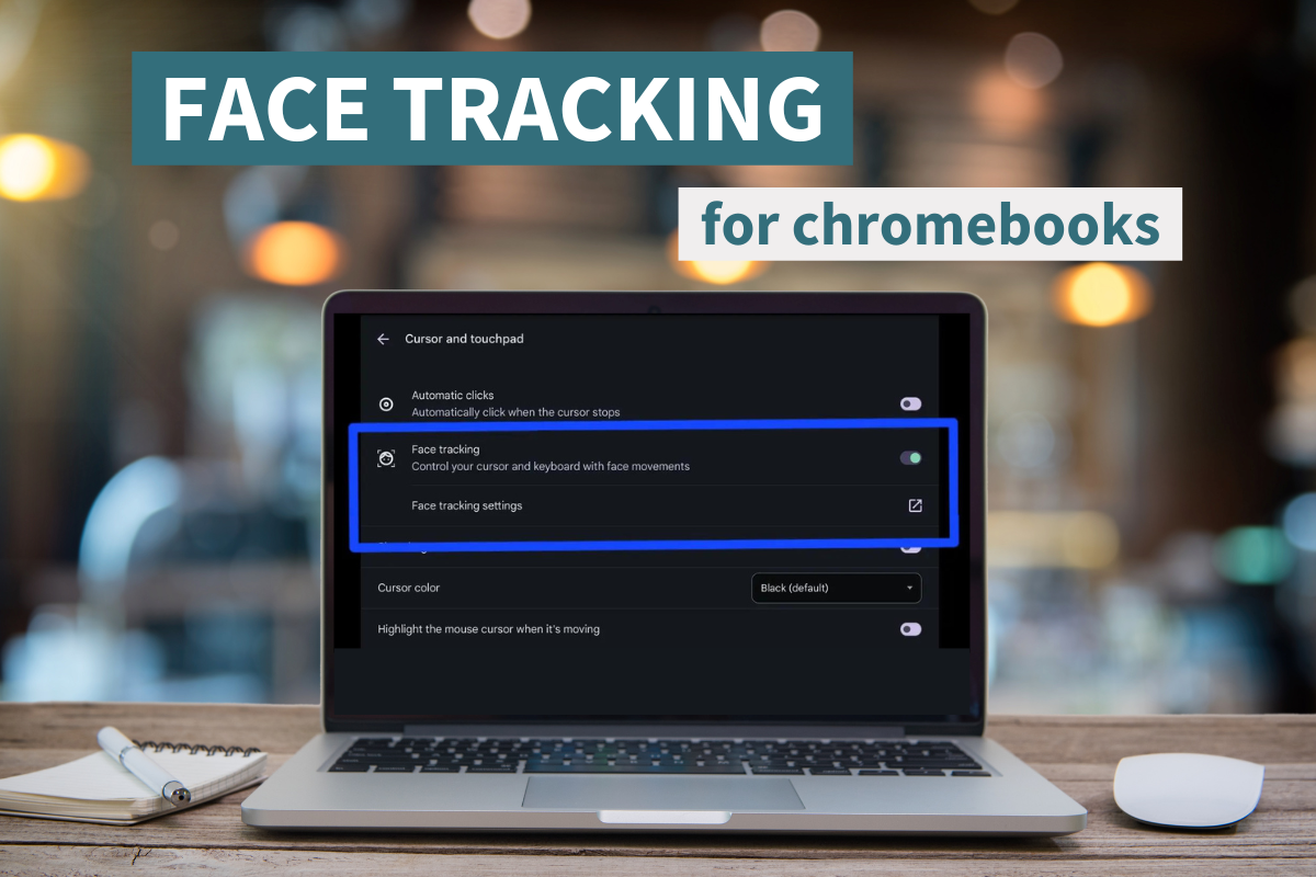 Image of an open laptop on a desk with a mouse, and notepad and paper. The caption says Face Tracking for Chromebooks.