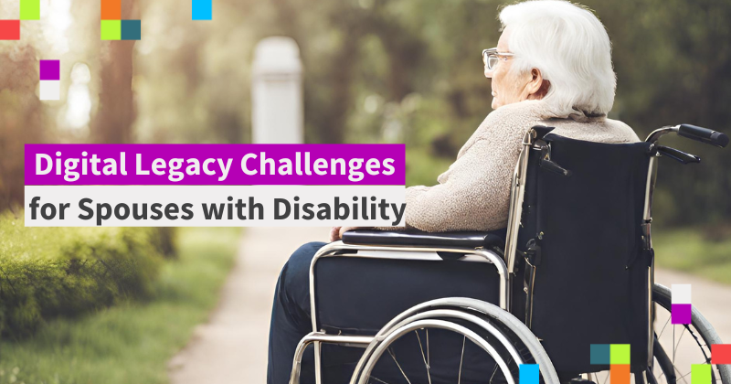 An image of a senior wheelchair user, on a garden pathway, staring into the distance. Text says Digital Legacy Challenges for Spouses with Disability.