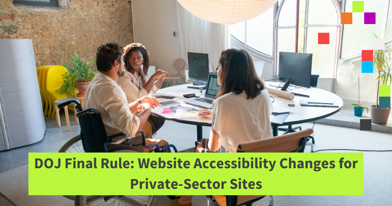 Image is of a group of three people sitting around a table. Text says DOJ Final Rule: Website Accessibility Changes For Private Sector Sites.