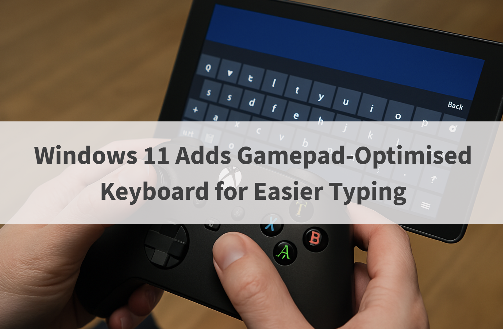 A pair of hands holding a gamepad. Text says Windows 11 Adds Gamepad-Optimised Keyboard for Easier Typing.