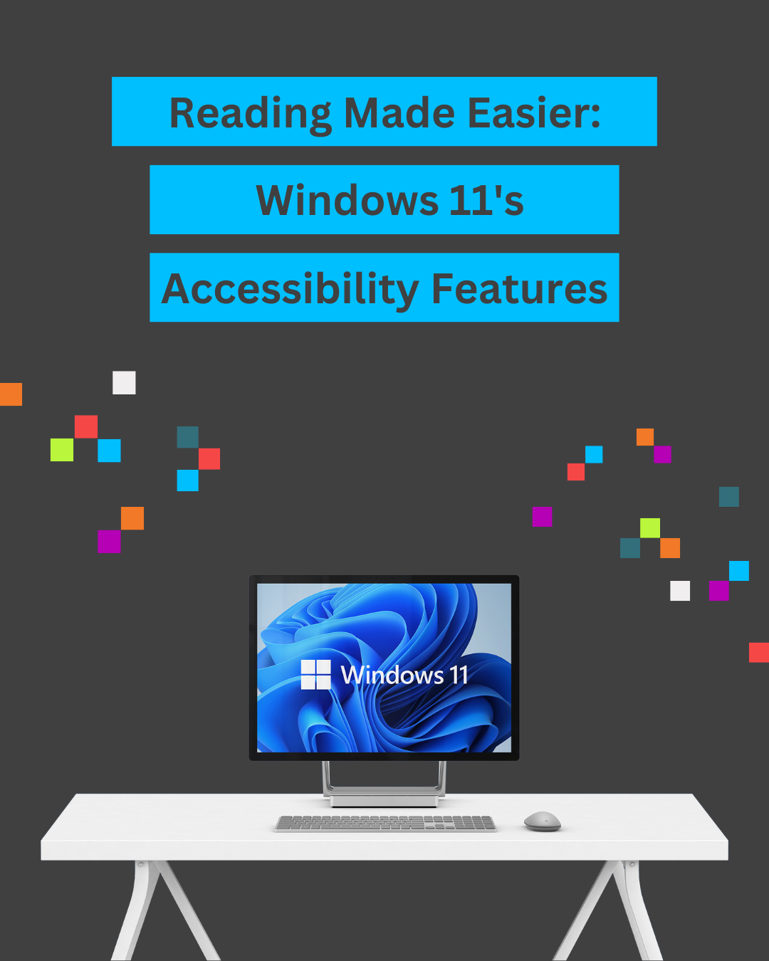 Text says reading made easier: Window 11's accessibility features. A computer is on a table. On the computer is Windows 11.