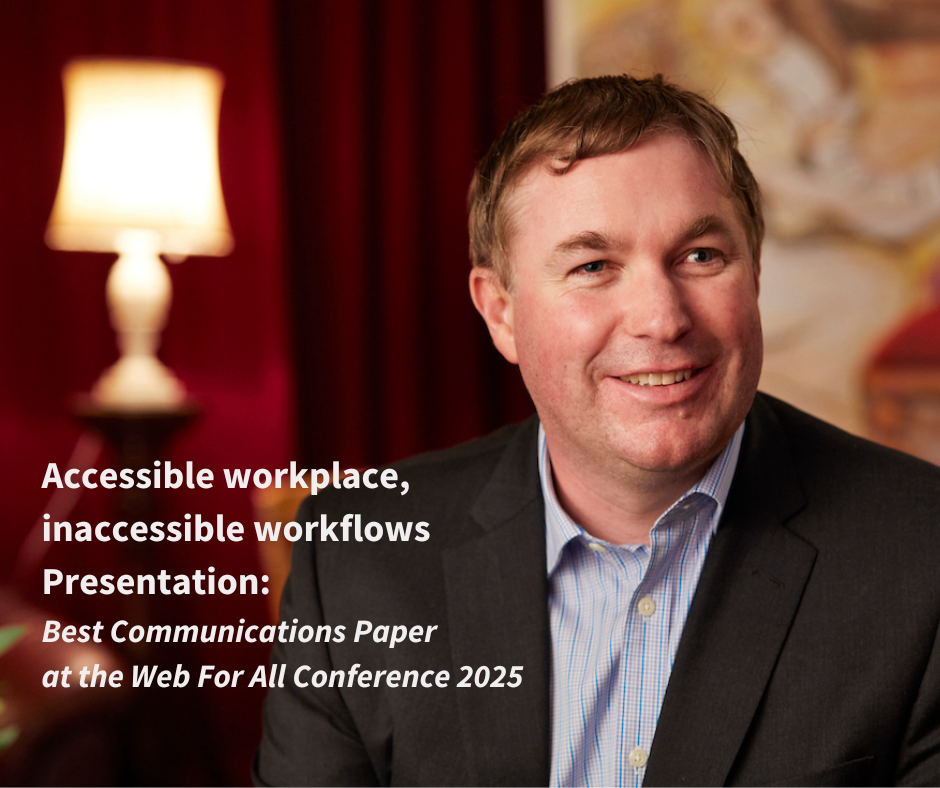 Image is of Dr. Scott Hollier in a suit jacket and light blue button up shirt smiling. Text says Accessible Workplace, Inaccessible Worklflows Presentation: Best Communications Paper at the Web 4 All Conference 2025.