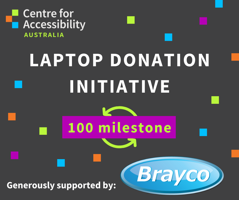 Top left is Centre for Accessibility Australia. Text says laptop donation initiative, 100 Milestone. Generously supported by Brayco.