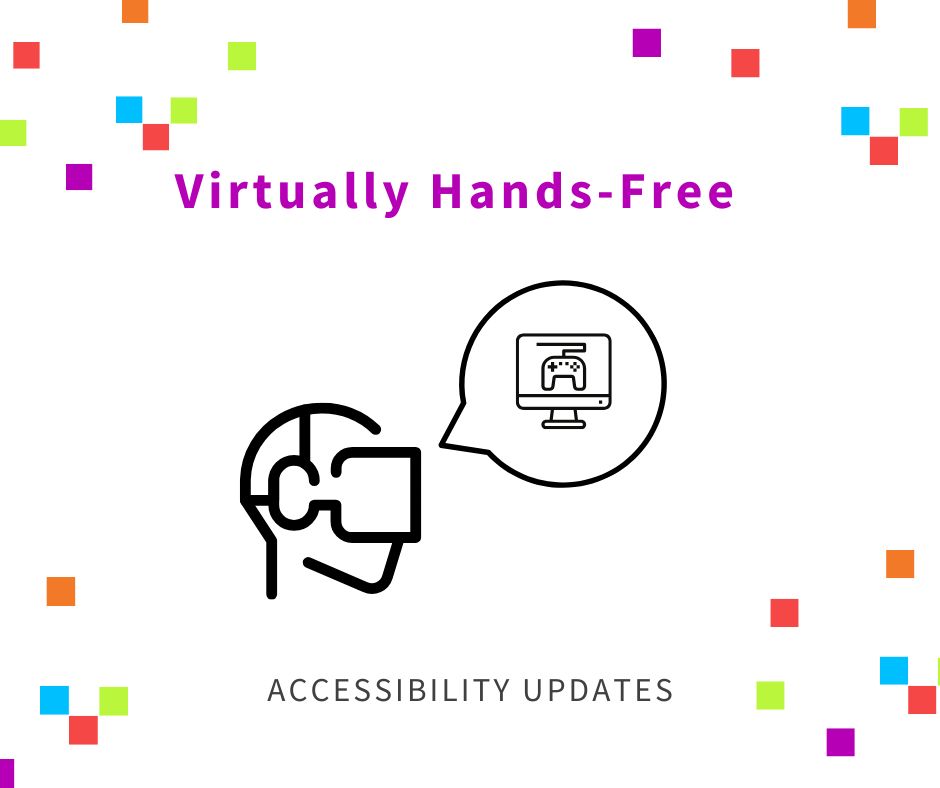 graphic image with title reading "virtually hands-free", with an icon of a person wearing virtual reality equipment and a chat bubble with a computer game icon. below text reads "accessibility updates".