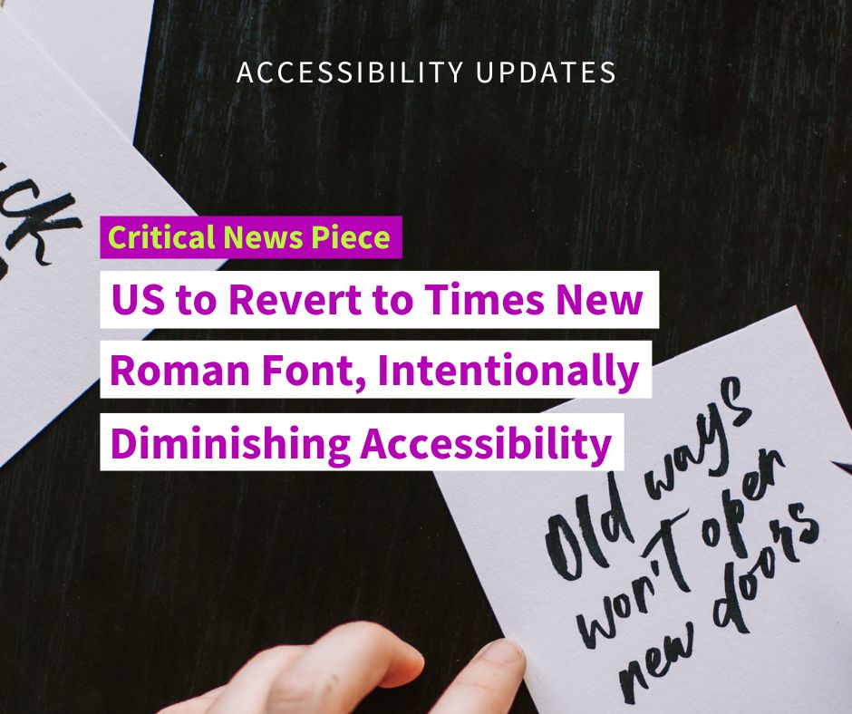 Text says Accessibility Updates. Critical News Piece. US to Revert to Times New Roman Font, Intentionally Diminishing Accessibility. The background are pieces of paper scattered on a black backdrop, with a hand reaching out to one.