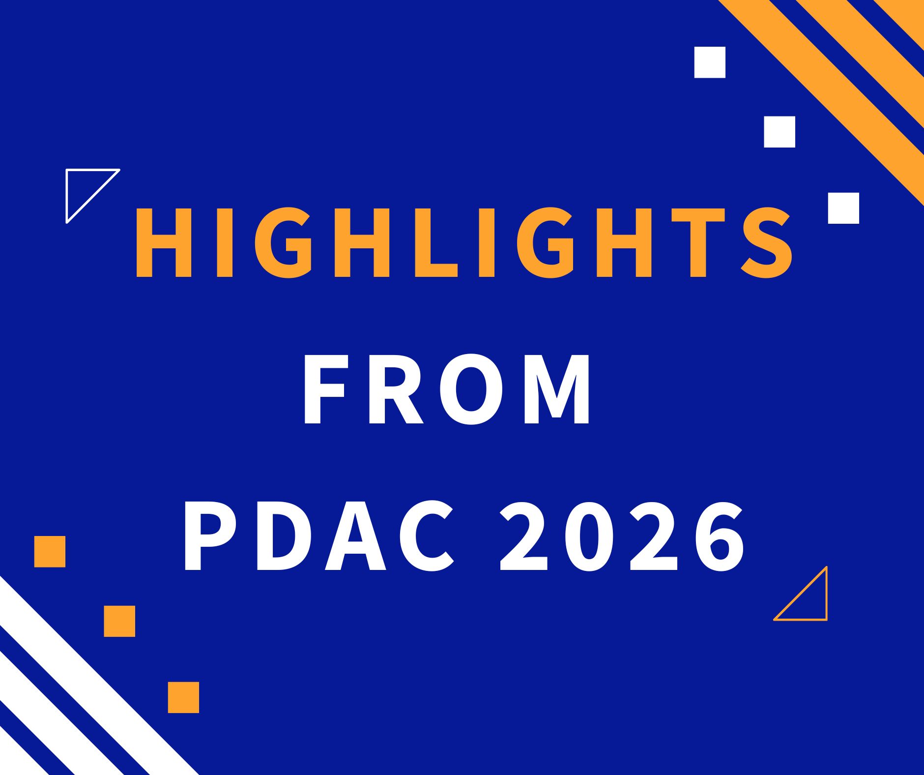 blue and yellow graphic image with text reading "highlights from PDAC 2026".