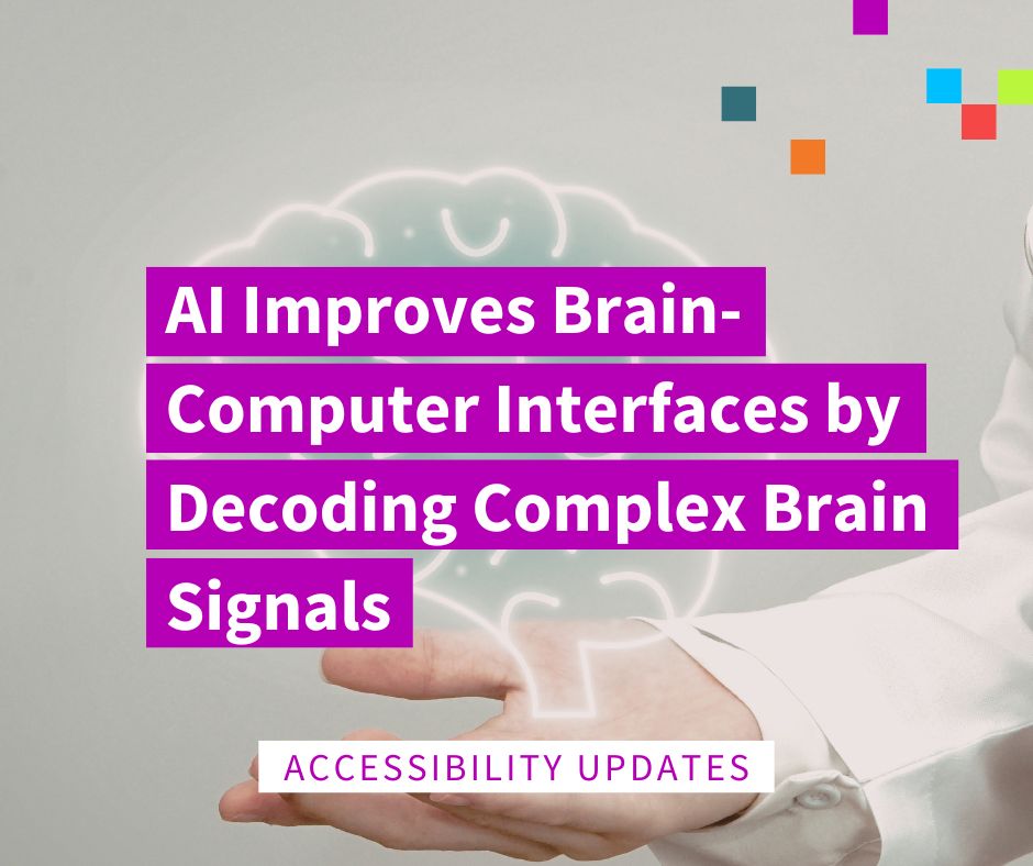 graphic image of a person holding a brain icon in their hand with text reading "AI improves brain-computer interfaces by decoding complex brain signals". below text reads "accessibility updates".