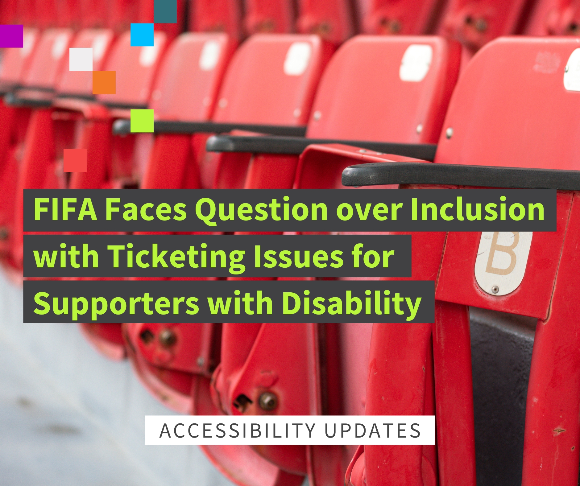 graphic image of a row of seats in a stadium, with text reading "FIFA faces question over inclusion with ticketing issues for supporters with disability". below text reads "accessibility updates".