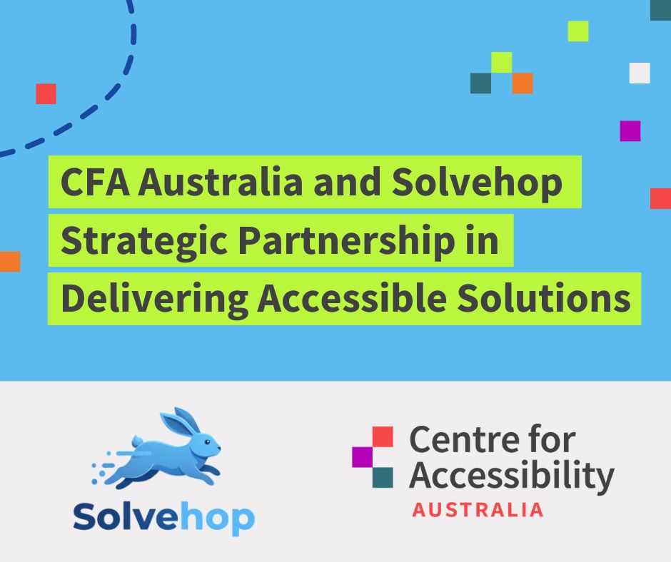 blue graphic image with text reading "CFA Australia and Solvehop strategic partnership in delivering accessible solutions". below is the Solvehop logo and the Centre for Accessibility Australia logo. 