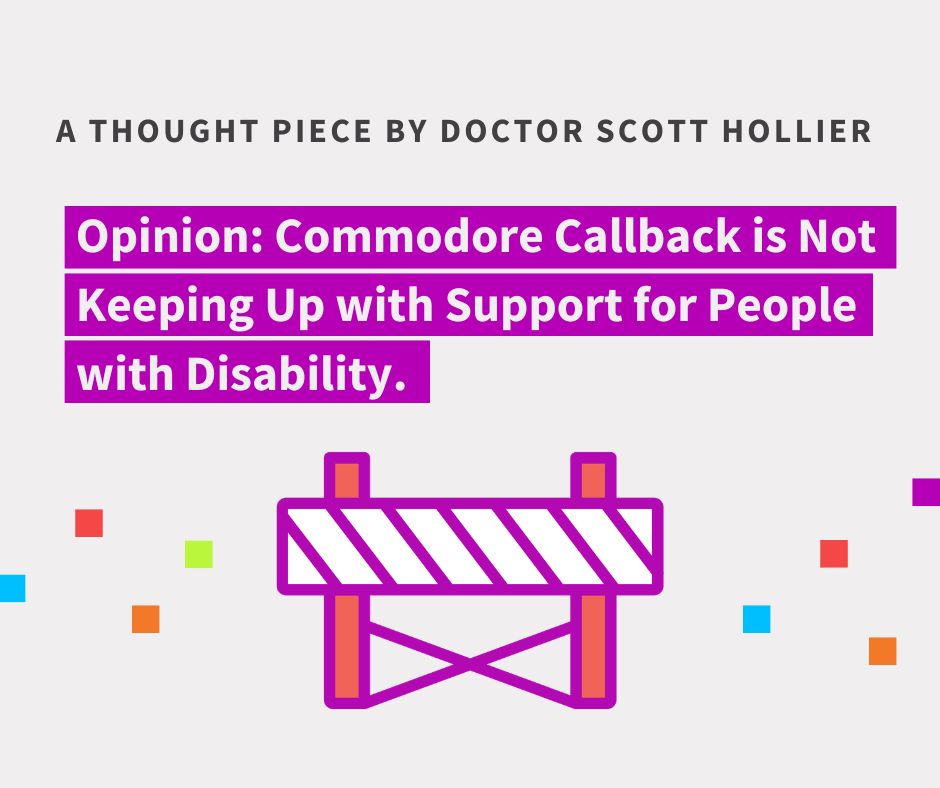 Graphic with the heading "A Thought Piece by Doctor Scott Hollier" and the title "Opinion: Commodore Callback is Not Keeping Up with Support for People with Disability?" A construction barrier icon is shown below the title.