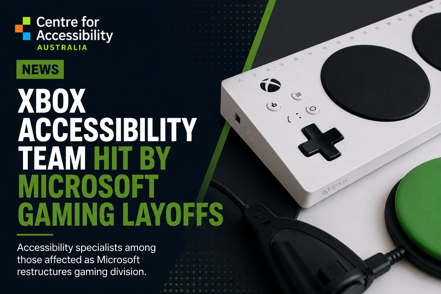 The graphic features the Centre for Accessibility Australia logo at the top left, followed by a green "News" label. Large text reads: "Xbox Accessibility Team Hit by Microsoft Gaming Layoffs." Smaller text below reads: "Accessibility specialists among those affected as Microsoft restructures gaming division." The right side of the graphic shows an Xbox Adaptive Controller with connected adaptive gaming accessories on a light background.
