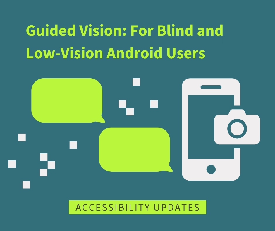 green graphic with an icon of a phone, showcasing a camera function on the right, and 2 chat bubbles on the left. The title reads "guided vision: for blind and low-vision Android users". Below reads "accessibility updates".