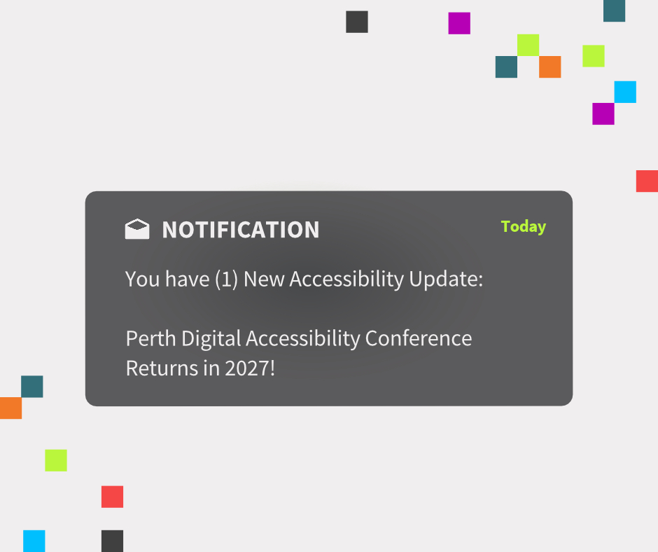 white and black graphic of a notification bubble with text reading "notification: you have 1 new accessibility update: Perth Digital Accessibility Conference returns in 2027!"