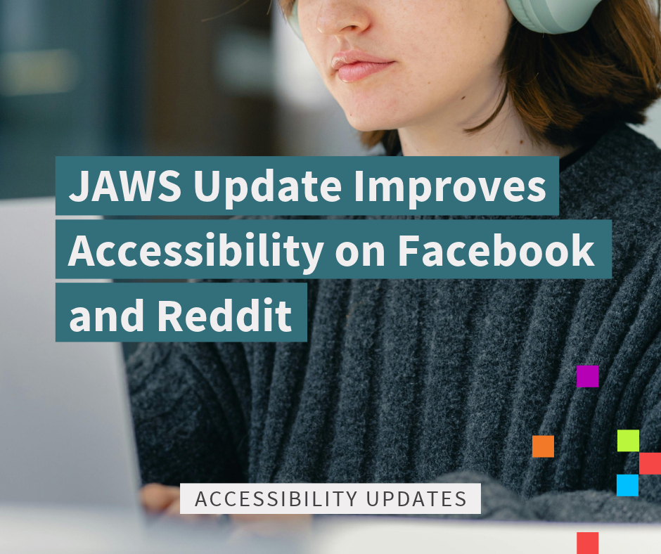 Image of a woman using a computer with headphones on. The title reads "JAWS update improves accessibility on Facebook and Reddit". Below reads "accessibility updates".